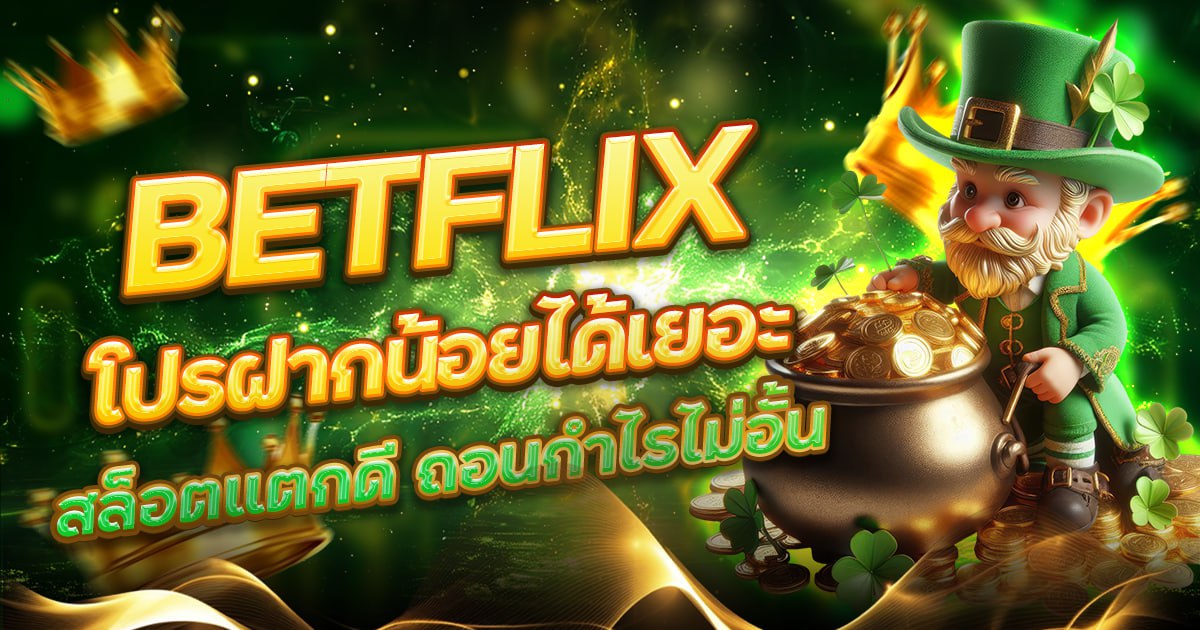 BETFLIX โปรฝากน้อยได้เยอะ สล็อตแตกดี ถอนกำไรไม่อั้น